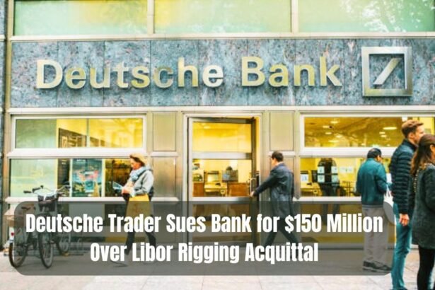 Deutsche Trader Sues Bank for $150 Million Over Libor Rigging Acquittal