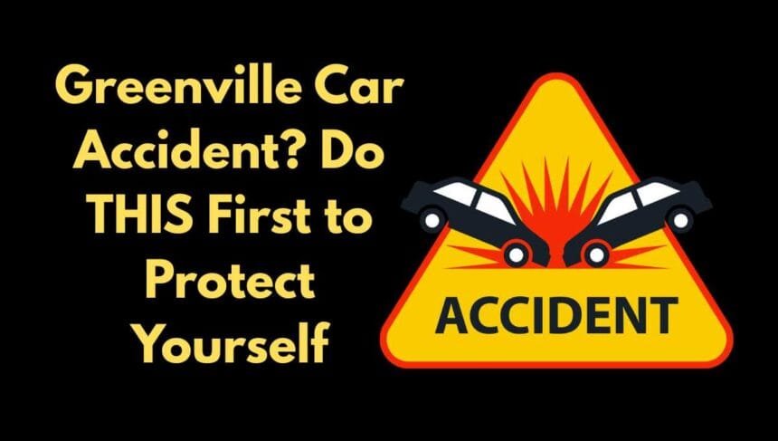 Greenville Car Accident? Do THIS First to Protect Yourself